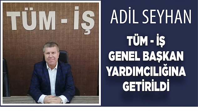 Adil Seyhan Tüm-İş Genel Başkan Yardımcılığına Getirildi