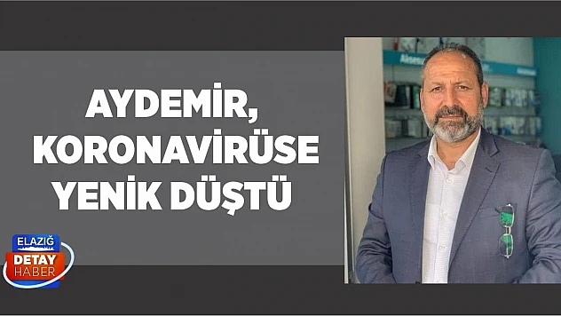 Aydemir Koronavirüse Yenik Düştü