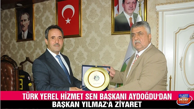 Türk Yerel Hizmet Sen Başkanı Aydoğdu'dan Başkan Yılmaz'a ziyaret