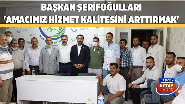 Başkan Şerifoğulları 'Amacımız Hizmet Kalitesini Arttırmak'