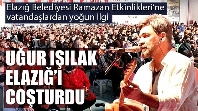 Uğur Işılak Elazığ'ı coşturdu