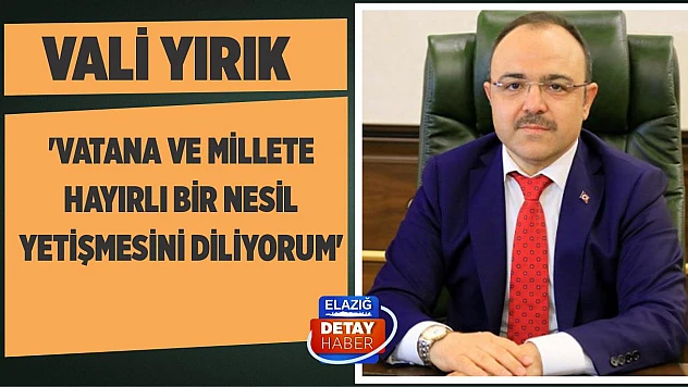 Vali Yırık 'Vatana ve Millete Hayırlı Bir Nesil Yetişmesini Diliyorum'
