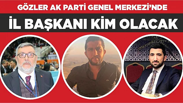 AK Parti Elazığ İl Başkanlığı İçin Gözler Genel Merkezde