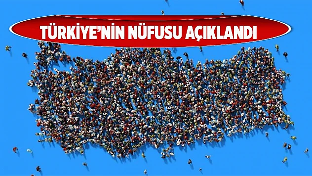 Türkiye'nin nüfusu açıklandı