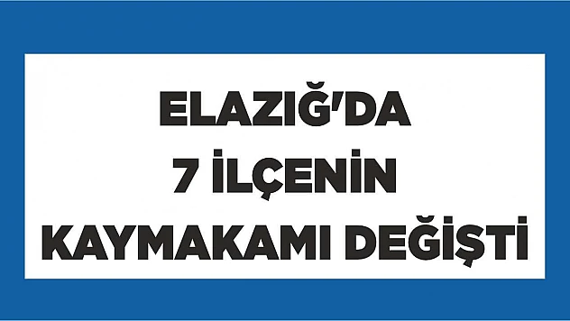 Elazığ'da 7 İlçenin Kaymakamı Değişti