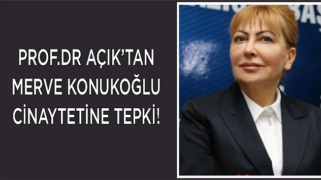 Prof. Dr. Açık'tan Merve Konukoğlu Cinayetine Tepki
