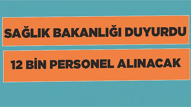Sağlık Bakanlığı duyurdu! 12 bin personel alınacak