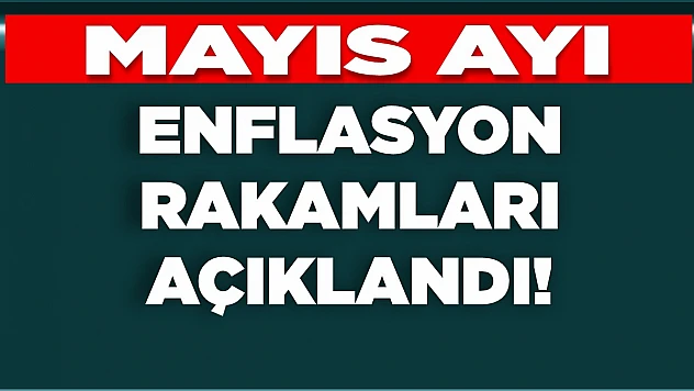 Mayıs ayı enflasyon rakamları açıklandı