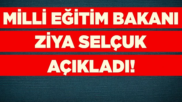 Milli Eğitim Bakanı Ziya Selçuk açıkladı!