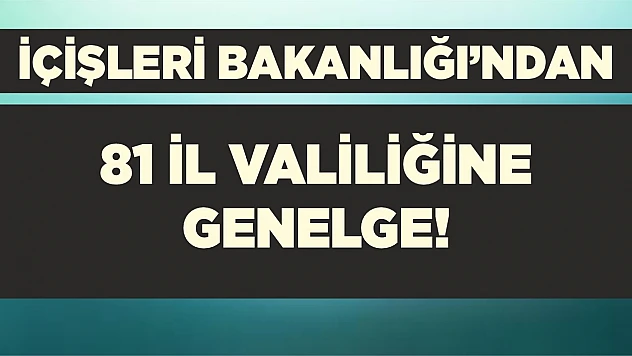 İçişleri Bakanlığı'ndan 81 İl Valiliğine Genelge