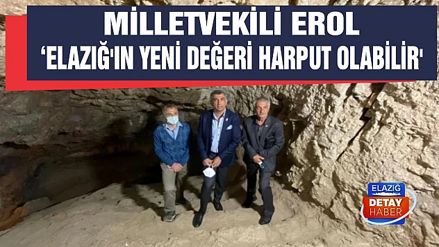 Milletvekili Erol' Elazığ'ın yeni değeri Harput olabilir'