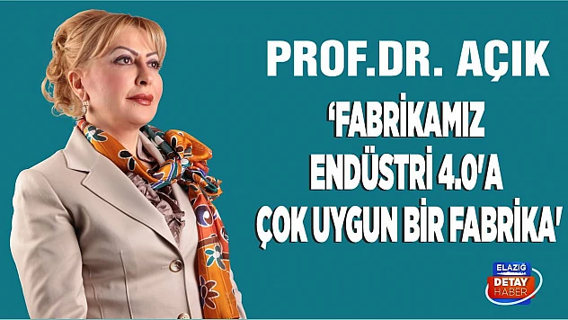 Açık 'Fabrikamız endüstri 4.0'a çok uygun bir fabrika'