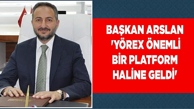 Başkan Arslan 'Yörex Önemli Bir Platform Haline Geldi'