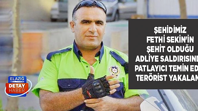 Şehidimiz Fethi Sekin'in Şehit Olduğu Adliye Saldırısında Patlayıcı Temin Eden Terörist Yakalandı