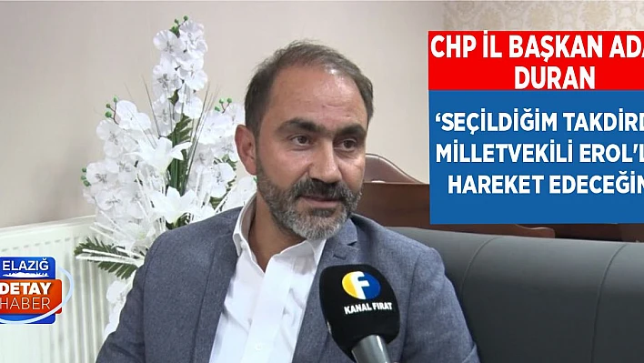 CHP İl Başkan Adayı Duran 'Seçildiğim Takdirde Milletvekili Erol'la Hareket Edeceğim'