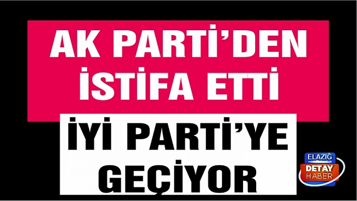 AK Parti'den istifa etti İYİ Parti'ye geçiyor! 