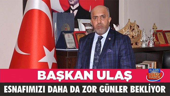 Başkan Ulaş: Esnafımızı daha da zor günler bekliyor