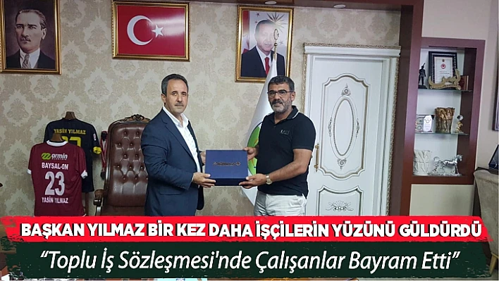 BAŞKAN YILMAZ BİR KEZ DAHA İŞÇİLERİN YÜZÜNÜ GÜLDÜRDÜ