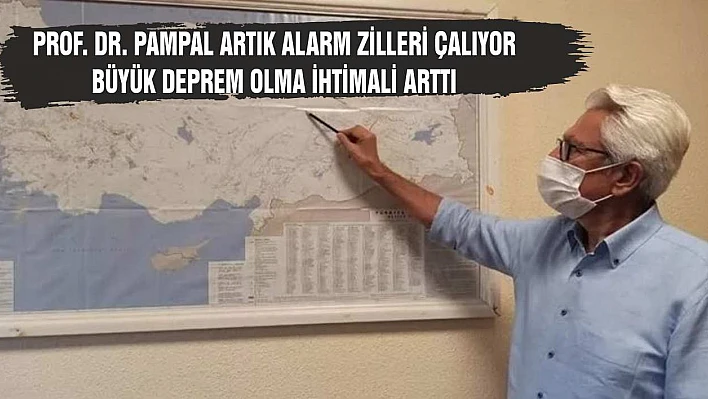Prof. Dr. Pampal Artık Alarm Zilleri Çalıyor, Büyük Deprem Olma İhtimali Arttı