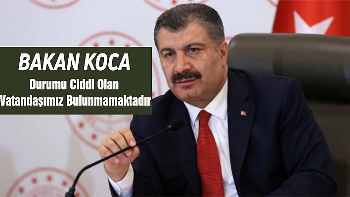 Bakan Koca Durumu Ciddi Olan Vatandaşımız Bulunmamaktadır