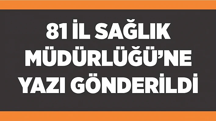 81 İl Sağlık Müdürlüğü'ne yazı gönderildi