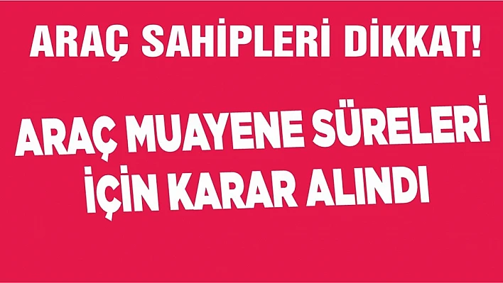 Araç muayeneleri için karar alındı