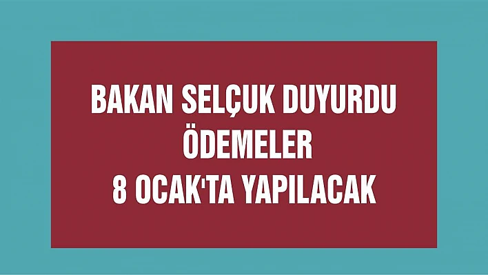 Bakan Selçuk duyurdu ödemeler 8 Ocak'ta yapılacak