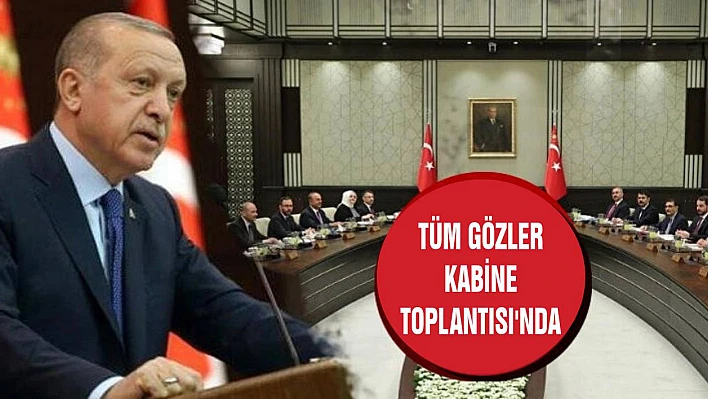 Tüm Gözler Kabine Toplantısı'nda