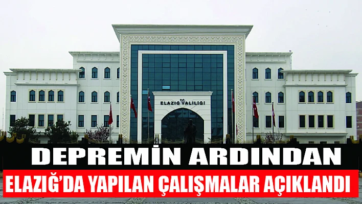 Depremin ardından Elazığ'da yapılan çalışmalar açıklandı 