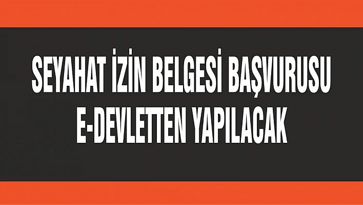 Seyahat İzin Belgesi Başvurusu E-Devletten Yapılacak