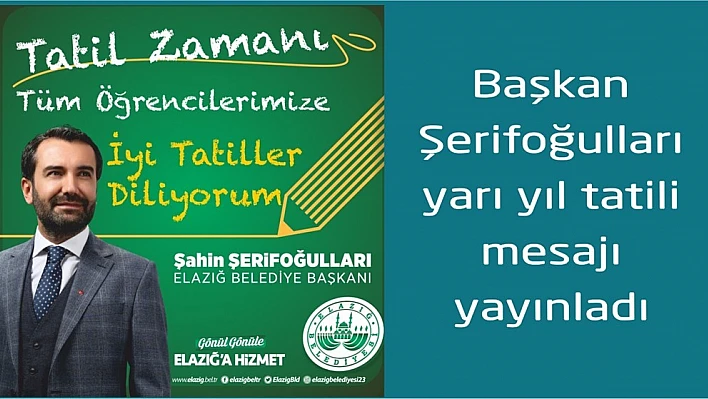 Başkan Şerifoğulları'ndan Yarıyıl Tatili Mesajı