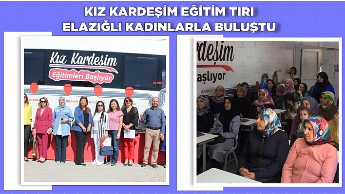 Kız Kardeşim Eğitim Tırı Elazığlı Kadınlarla Buluştu