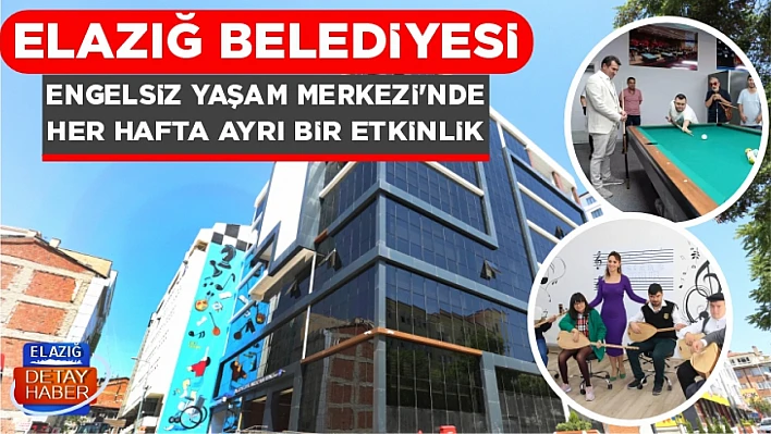 Elazığ Belediyesi Engelsiz Yaşam Merkezi'nde her hafta ayrı bir etkinlik