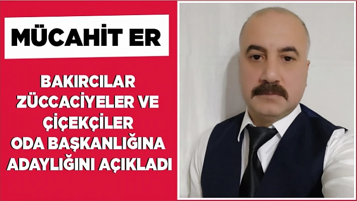Er, Bakırcılar Züccaciyeler ve Çiçekçiler Oda Başkanlığına adaylığını açıkladı