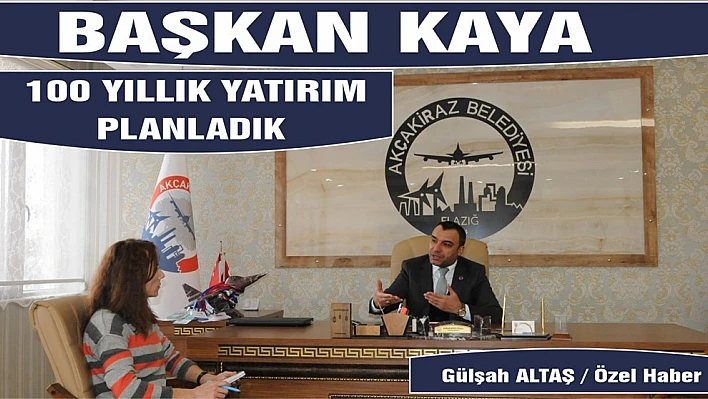 BAŞKAN SABAHATTİN KAYA '100 YILLIK YATIRIM PLANLADIK'