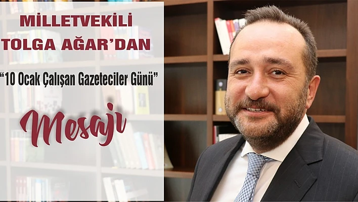 Milletvekili Ağar'dan 10 Ocak Çalışan Gazeteciler Günü Mesajı