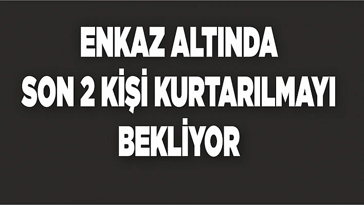 Son 2 Kişi Kurtarılmayı Bekliyor