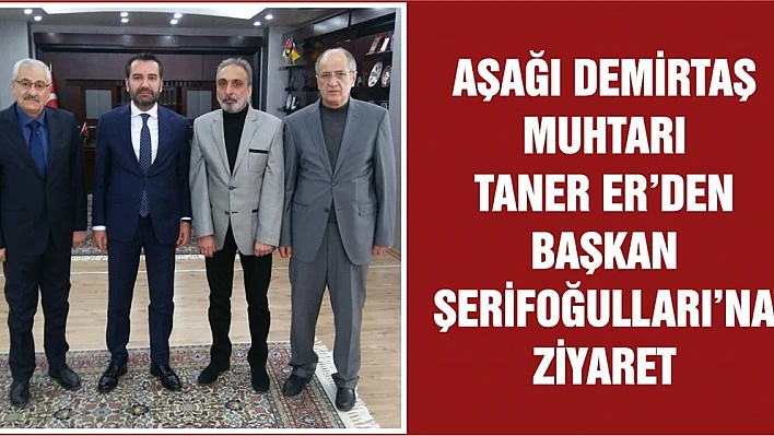 Muhtar Taner Er'den Başkan Şerifoğulları'na Ziyaret