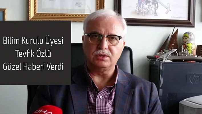 Bilim Kurulu üyesi Tevfik Özlü güzel haberi verdi