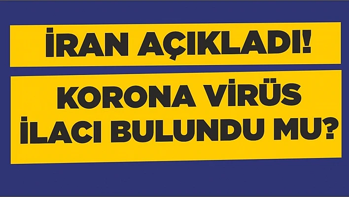 İran açıkladı: Koronavirüs ilacı bulundu mu?