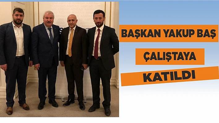 Başkan Yakup Baş Çalıştaya Katıldı