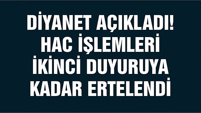Diyanet açıkladı! Hac işlemleri ikinci duyuruya kadar ertelendi