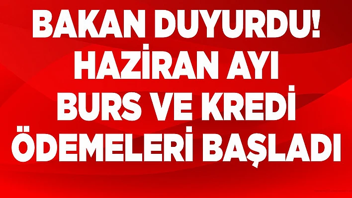 Bakan duyurdu! Haziran ayı burs ve kredi ödemeleri başladı