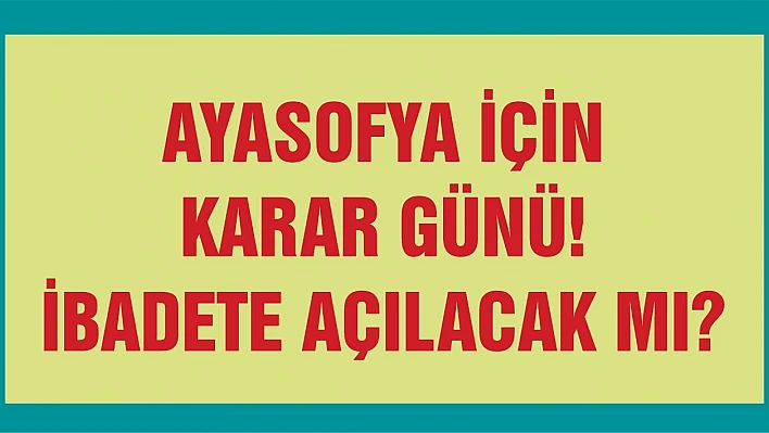 Ayasofya ibadete açılacak mı?