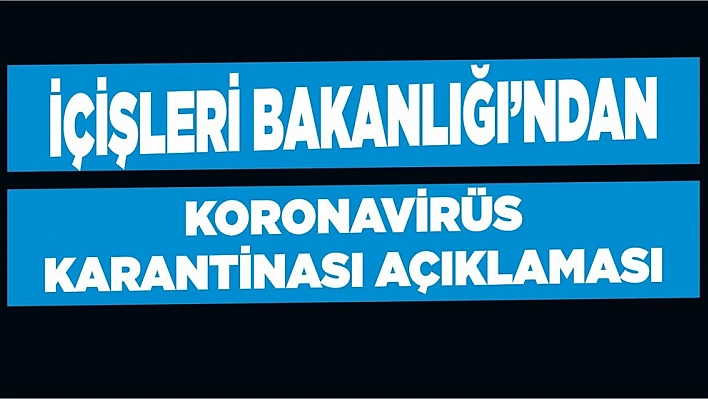 İçişleri Bakanlığı'ndan 'koronavirüs karantinası' açıklaması