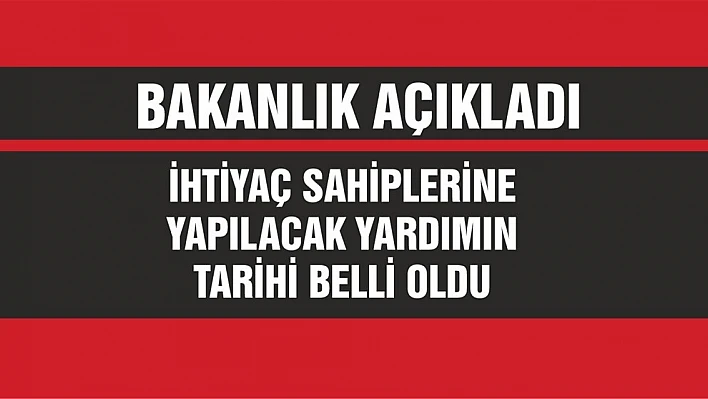 İhtiyaç Sahiplerine Yapılacak Yardımın Tarihi Belli Oldu