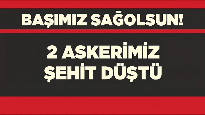 2 askerimiz şehit oldu