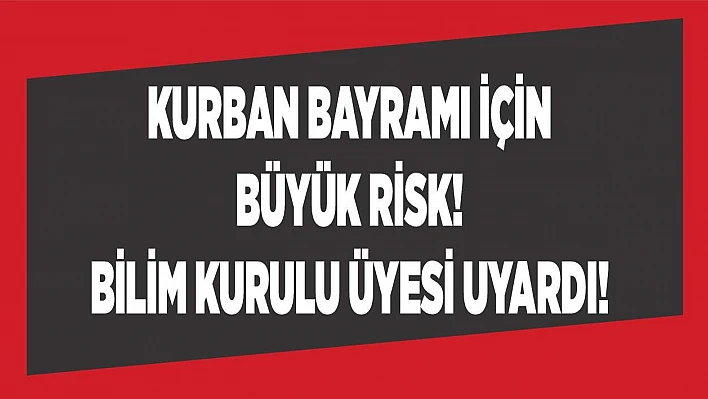 Kurban Bayramı için büyük risk! Bilim Kurulu üyesi uyardı!