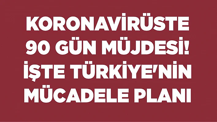 Koronavirüste 90 gün müjdesi! İşte Türkiye'nin mücadele planı