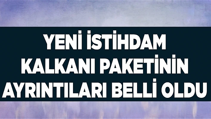 Yeni İstihdam Kalkanı Paketinin Ayrıntıları Belli Oldu